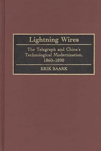Lightning Wires The Telegraph and China's Technological Modernization, 1860-1890