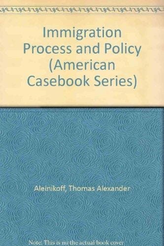 Immigration Process and Policy (American Casebook Series)