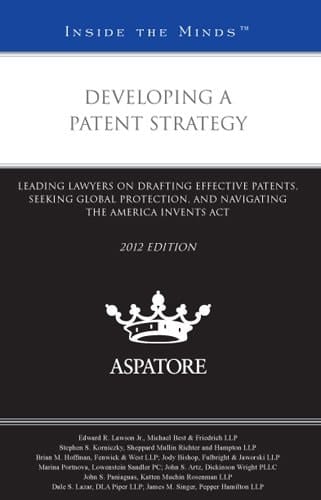 Developing a Patent Strategy Leading Lawyers on Drafting Effective Patents, Seeking Global Protection, and Navigating the America Invents Act