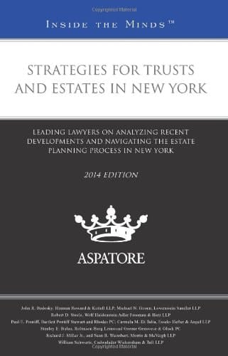 Strategies for Trusts and Estates in New York, 2014 Ed. Leading Lawyers on Analyzing Recent Developments and Navigating the Estate Planning Process in New York (Inside the Minds)