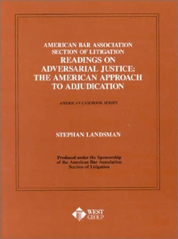 American Bar Association Section of Litigation Readings on Adversarial Justice: The American Approach to Adjudication (American Casebook Series) (Coursebook)