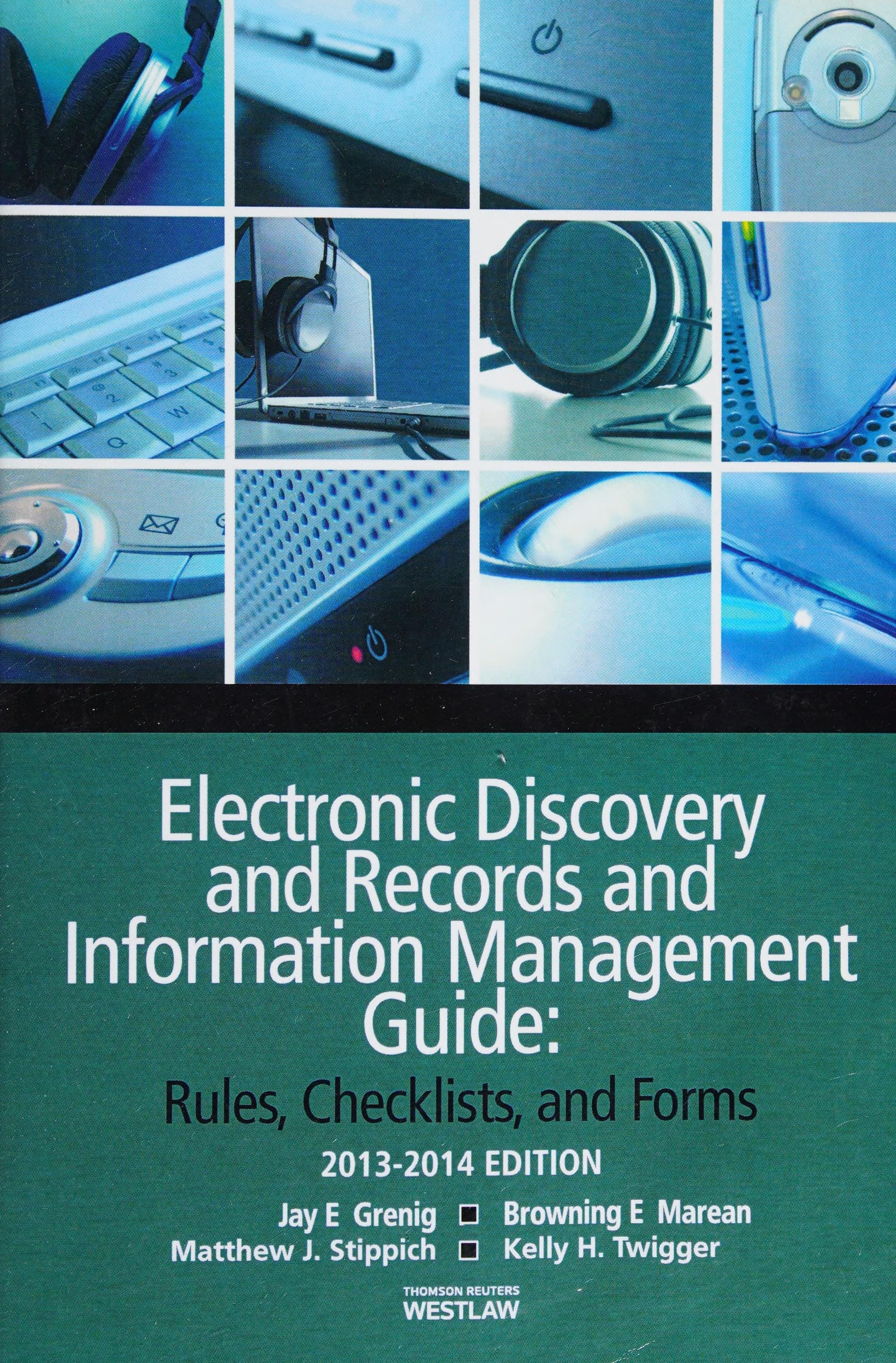 Electronic Discovery and Records Management Guide: Rules, Checklists and Forms, 2013-2014 ed.