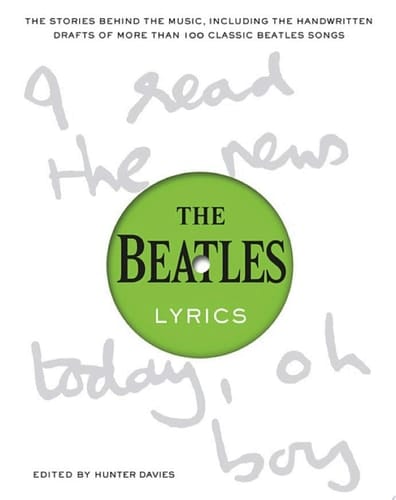 The Beatles Lyrics The Stories Behind the Music, Including the Handwritten Drafts of More Than 100 Classic Beatles Songs