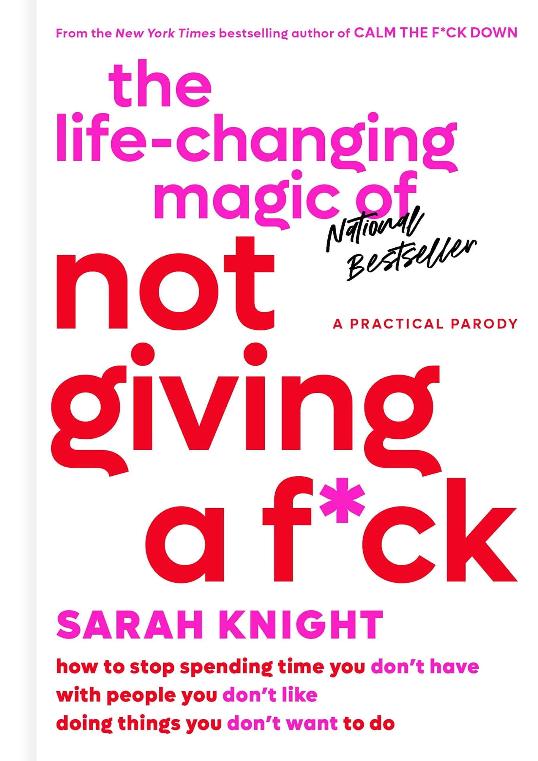 The Life-Changing Magic of Not Giving a F*ck How to Stop Spending Time You Don't Have with People You Don't Like Doing Things You Don't Want to Do