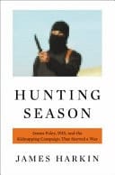 Hunting Season James Foley, ISIS, and the Kidnapping Campaign That Started a War