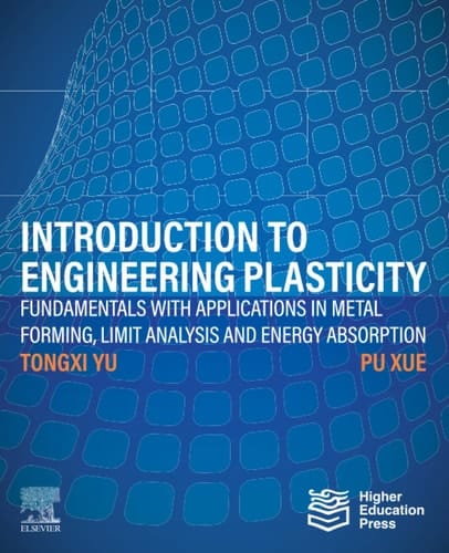 Introduction to Engineering Plasticity Fundamentals with Applications in Metal Forming, Limit Analysis and Energy Absorption