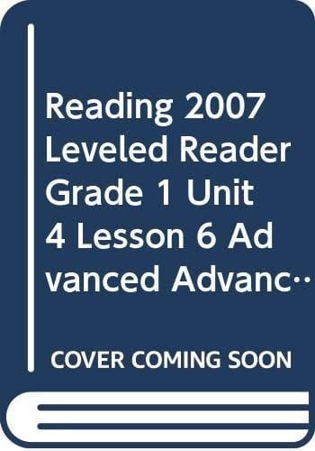 Reading 2007 Leveled Reader Grade 1 Unit 4 Lesson 6 Advanced Advanced