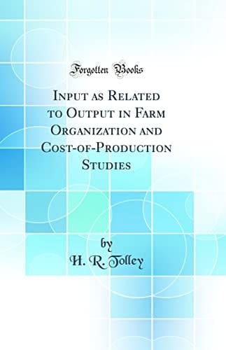 Input As Related to Output in Farm Organization and Cost-Of-Production Studies (Classic Reprint)