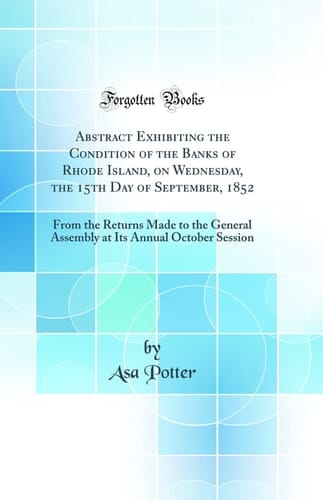 Abstract Exhibiting the Condition of the Banks of Rhode Island, on Wednesday, the 15th Day of September, 1852 From the Returns Made to the General Assembly at Its Annual October Session (Classic Reprint)