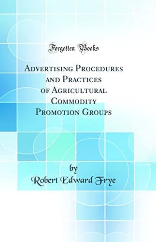 Advertising Procedures and Practices of Agricultural Commodity Promotion Groups (Classic Reprint)