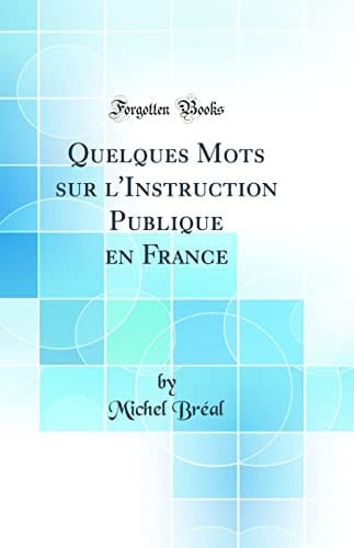 Quelques Mots Sur l'Instruction Publique En France (Classic Reprint)