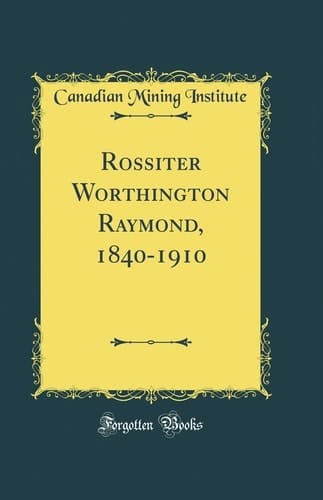 Rossiter Worthington Raymond, 1840-1910 (Classic Reprint)