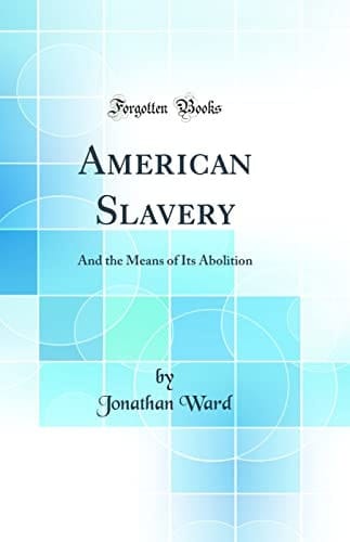 American Slavery And the Means of Its Abolition (Classic Reprint)