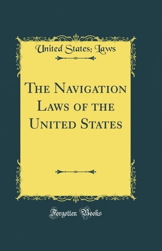 The Navigation Laws of the United States (Classic Reprint)