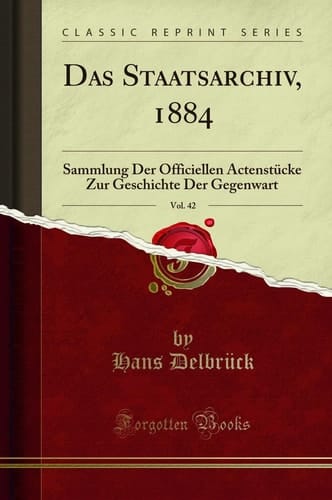 Das Staatsarchiv, 1884, Vol. 42 Sammlung Der Officiellen Actenstücke Zur Geschichte Der Gegenwart (Classic Reprint)