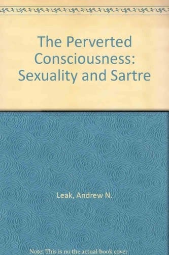 The Perverted Consciousness: Sexuality and Sartre