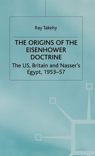 The Origins of the Eisenhower Doctrine The US, Britain and Nasser's Egypt, 1953-57
