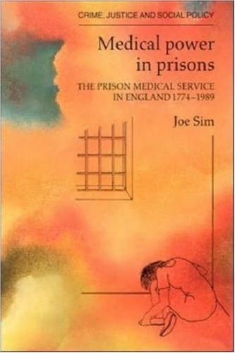 Medical Power in Prisons: The Prison Medical Service in England, 1774-1989 (Crime, Justice and Social Policy)