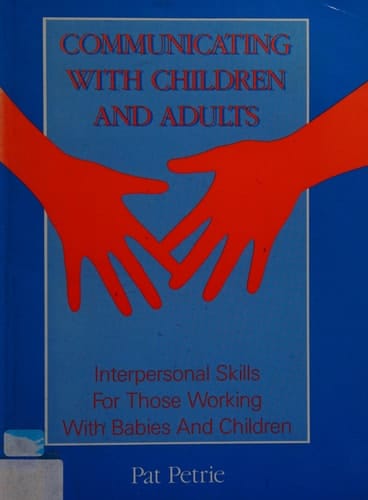 Communicating with Children and Adults Interpersonal Skills for Those Working with Babies and Children