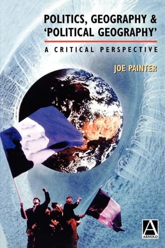 Politics, Geography and `Political Geography': A Critical Perspective