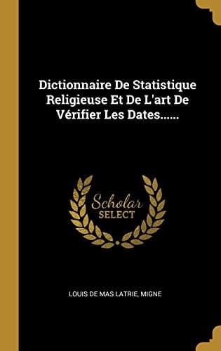 Dictionnaire De Statistique Religieuse Et De L'art De Vérifier Les Dates......