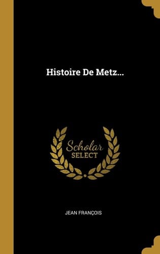 Histoire De Metz...