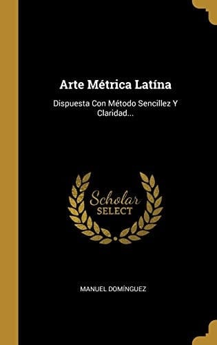 Arte Métrica Latína Dispuesta Con Método Sencillez Y Claridad...