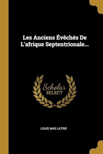 Les Anciens Évêchés De L'afrique Septentrionale...