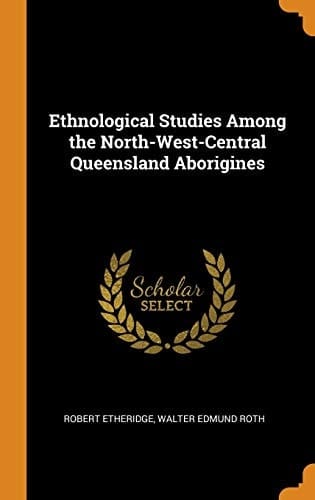 Ethnological Studies Among the North-West-Central Queensland Aborigines