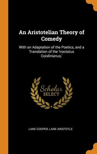 An Aristotelian Theory of Comedy: With an Adaptation of the Poetics, and a Translation of the 'tractatus Coislinianus,'