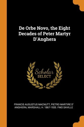 De Orbe Novo, the Eight Decades of Peter Martyr D'Anghera