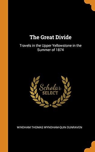The Great Divide Travels in the Upper Yellowstone in the Summer Of 1874