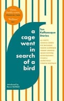 A Cage Went in Search of a Bird Ten Kafkaesque Stories