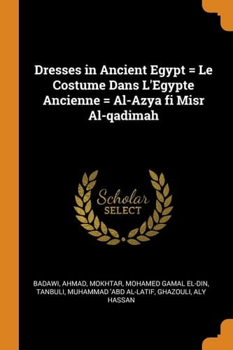 Dresses in Ancient Egypt = Le Costume Dans L'Egypte Ancienne = Al-Azya Fi Misr Al-Qadimah