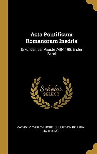 ACTA Pontificum Romanorum Inedita Urkunden Der Päpste 748-1198, Erster Band