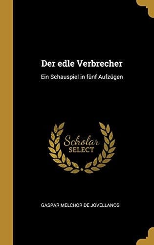 Der Edle Verbrecher Ein Schauspiel in Fünf Aufzügen