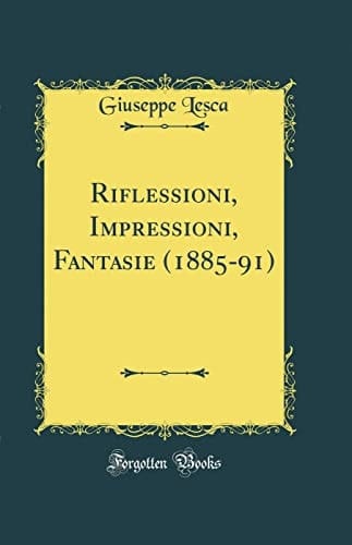 Riflessioni, Impressioni, Fantasie (1885-91) (Classic Reprint)