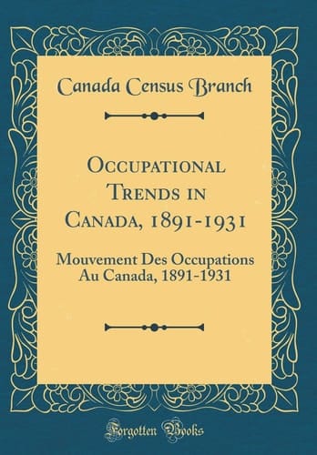 Occupational Trends in Canada, 1891-1931 Mouvement Des Occupations Au Canada, 1891-1931 (Classic Reprint)
