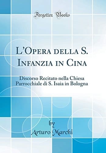 L' Opera Della S. Infanzia in Cina Discorso Recitato Nella Chiesa Parrocchiale Di S. Isaia in Bologna (Classic Reprint)