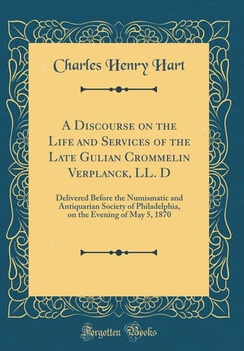 A Discourse on the Life and Services of the Late Gulian Crommelin Verplanck, LL. D Delivered Before the Numismatic and Antiquarian Society of Philadelphia, on the Evening of May 5, 1870 (Classic Reprint)