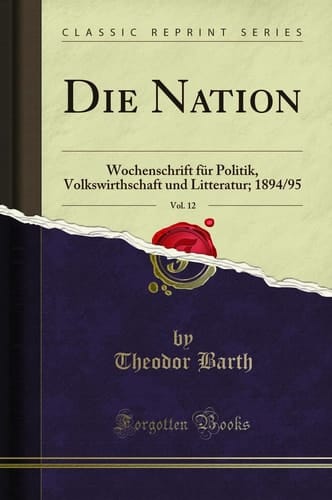 Die Nation, Vol. 12 Wochenschrift Für Politik, Volkswirthschaft Und Litteratur; 1894/95 (Classic Reprint)