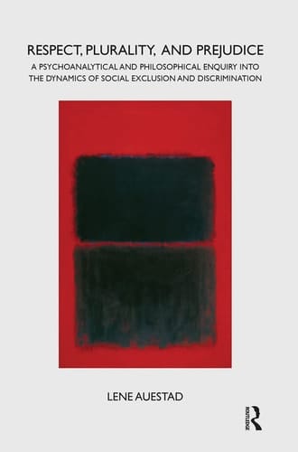 Respect, Plurality, and Prejudice A Psychoanalytical and Philosophical Enquiry Into the Dynamics of Social Exclusion and Discrimination