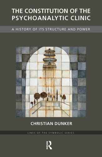 The Constitution of the Psychoanalytic Clinic A History of Its Structure and Power