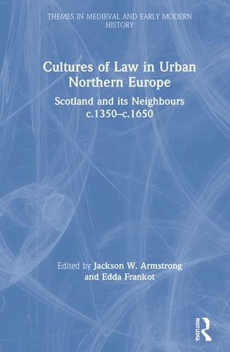 Cultures of Law in Urban Northern Europe Scotland and Its Neighbours C.1350-c.1650
