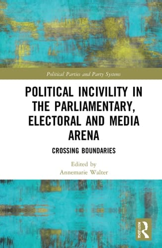 Political Incivility in the Parliamentary, Electoral and Media Arena Crossing Boundaries