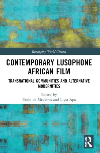 Contemporary Lusophone African Film Transnational Communities and Alternative Modernities