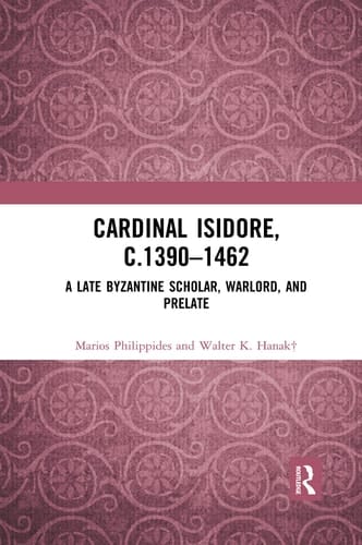 Cardinal Isidore (c.1390-1462) A Late Byzantine Scholar, Warlord, and Prelate