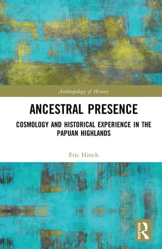 Ancestral Presence Cosmology and Historical Experience in the Papuan Highlands