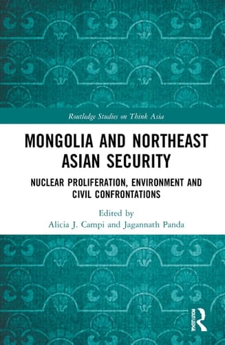 Mongolia and Northeast Asian Security Nuclear Proliferation, Environment, and Civilisational Confrontations