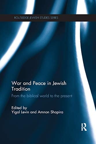 War and Peace in Jewish Tradition From the Biblical World to the Present